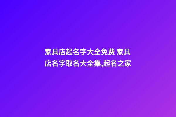 家具店起名字大全免费 家具店名字取名大全集,起名之家